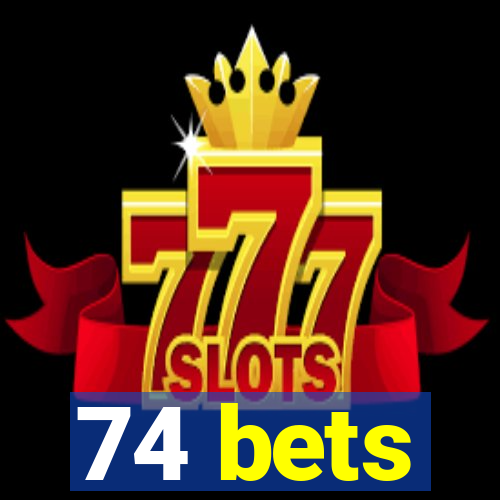 74 bets